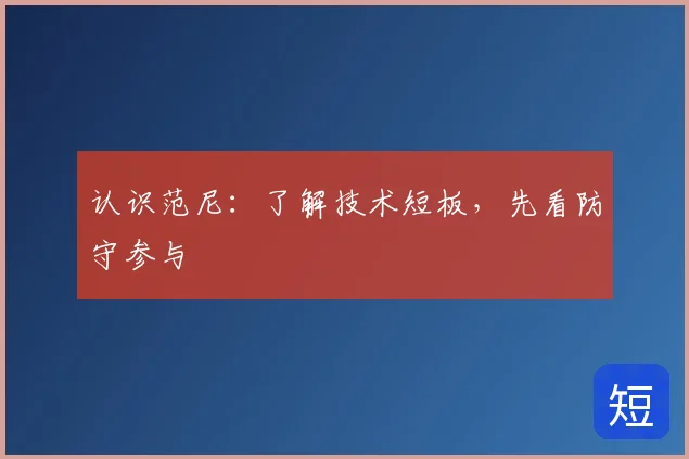 认识范尼:了解技术短板,先看防守参与
