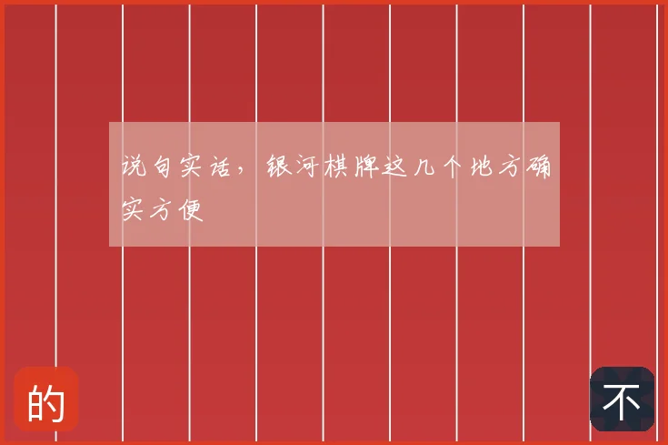 说句实话，银河棋牌这几个地方确实方便